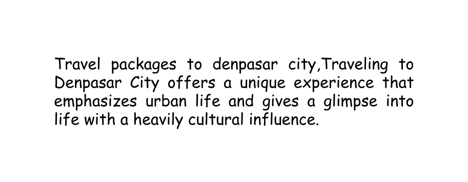 Travel packages to denpasar city Traveling to Denpasar City offers a unique experience that emphasizes urban life and gives a glimpse into life with a heavily cultural influence