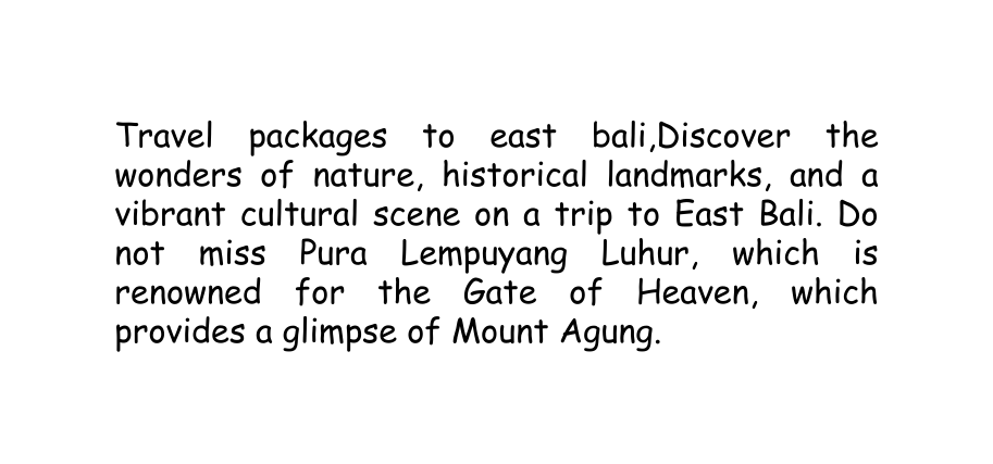 Travel packages to east bali Discover the wonders of nature historical landmarks and a vibrant cultural scene on a trip to East Bali Do not miss Pura Lempuyang Luhur which is renowned for the Gate of Heaven which provides a glimpse of Mount Agung